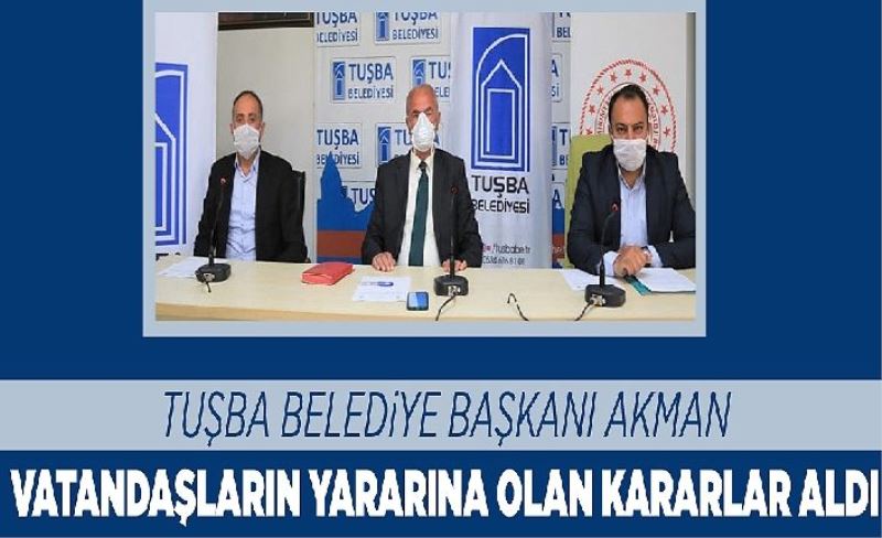 Tuşba Belediye Başkanı Akman vatandaşların yararına olan kararlar aldı