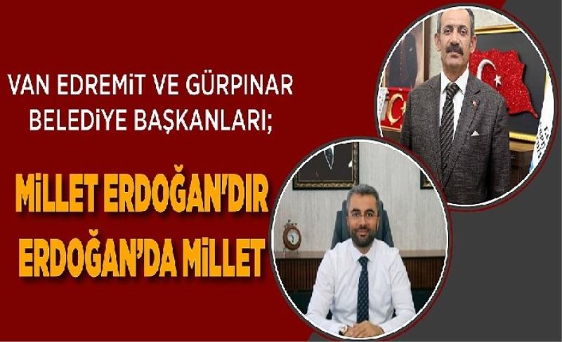Van Edremit ve Gürpınar Belediye Başkanları; Millet Erdoğan'dır Erdoğan’da milleti