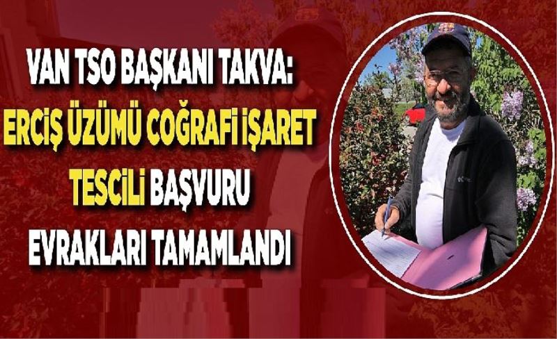 Van TSO Başkanı Takva: Erciş Üzümü Coğrafi İşaret tescili başvuru evrakları tamamlandı