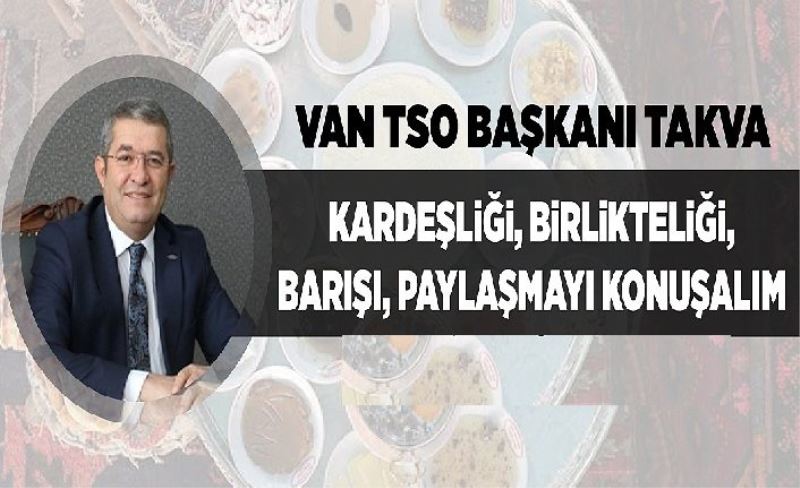 Van TSO Başkanı Takva kardeşliği, birlikteliği, barışı, paylaşmayı konuşalım