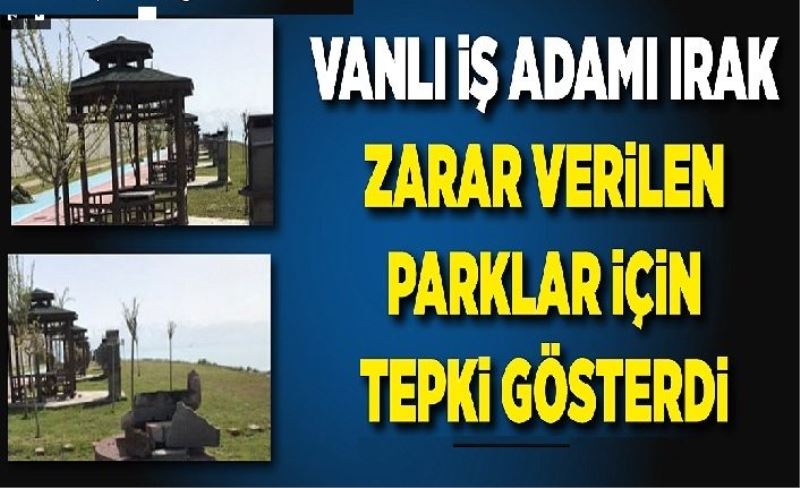 Vanlı İş Adamı Irak zarar verilen parklar için tepki gösterdi