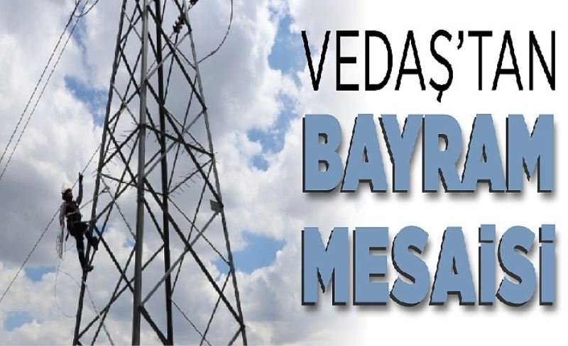 VEDAŞ, bayram tedbirlerini aldı