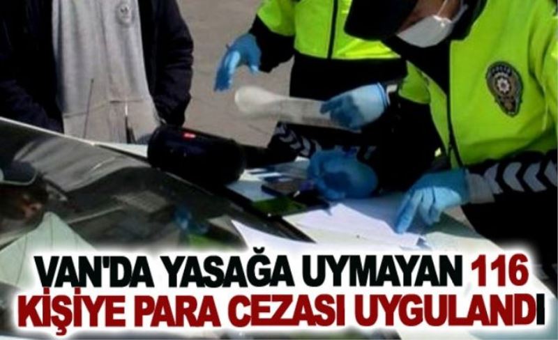 Yasağa uymayan 116 kişiye para cezası uygulandı