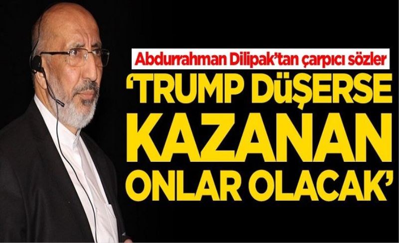 Abdurrahman Dilipak’tan çarpıcı sözler! 'Trump düşerse kazanan onlar olacak'