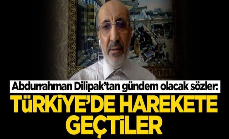 Abdurrahman Dilipak’tan gündem olacak sözler: Türkiye'de harekete geçtiler