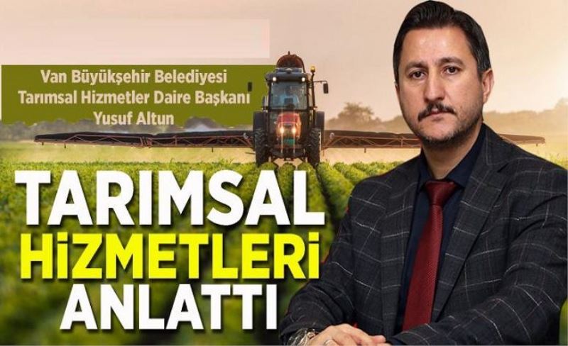 Altun, Büyükşehir'in tarımsal hizmetlerini anlattı