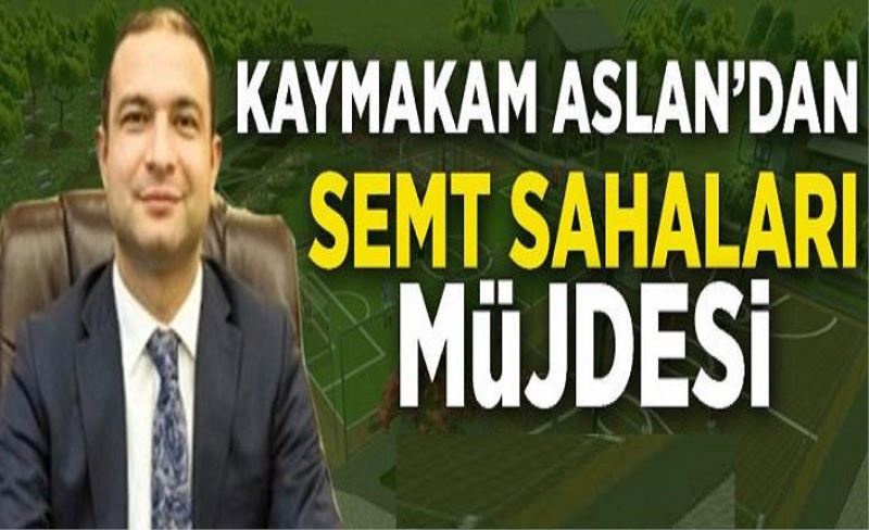 Aslan'dan, semt sahaları müjdesi...