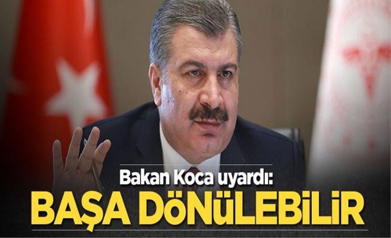 Bakan Koca uyardı: Başa dönülebilir