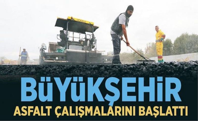 Büyükşehir, asfalt çalışmasını başlatıyor