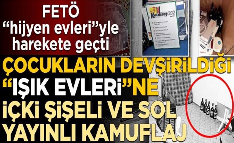 Çocukların devşirildiği “ışık evleri”ne içki şişeli ve sol yayınlı kamuflaj! FETÖ “hijyen evleri”yle harekete geçti