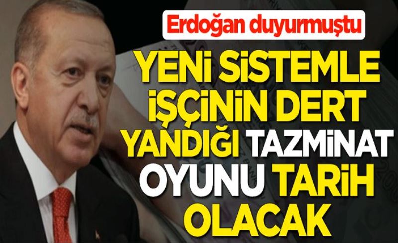 Cumhurbaşkanı Erdoğan duyurmuştu... Yeni sistemle işçinin dert yandığı tazminat oyunu tarih olacak