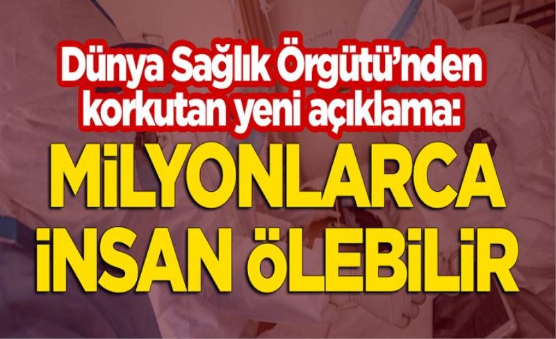 Dünya Sağlık Örgütü'nden korkutan yeni açıklama: Milyonlarca insan ölebilir