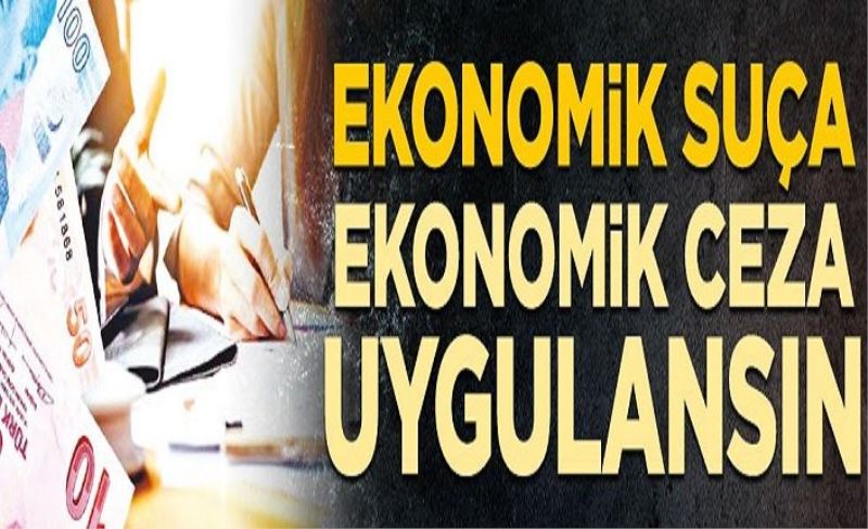 Ekonomik suça ekonomik ceza uygulansın