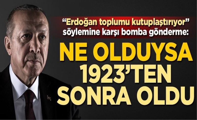 "Erdoğan toplumu kutuplaştırıyor" söylemine karşı bomba gönderme: Ne olduysa 1923'ten sonra oldu