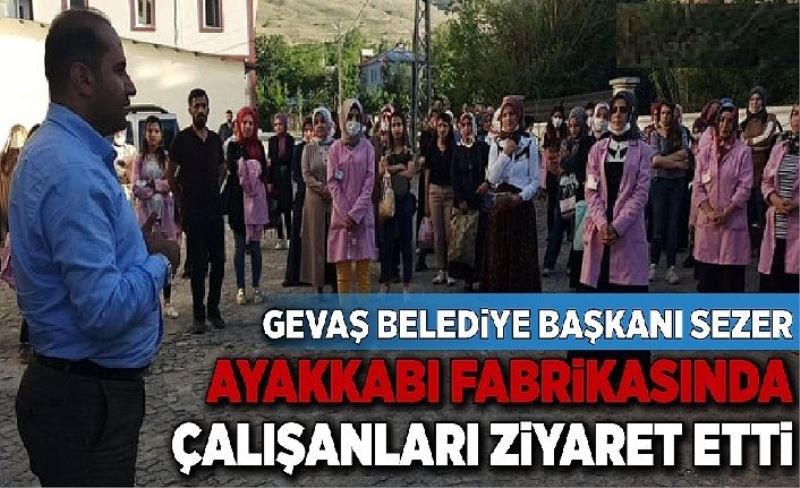 Gevaş Belediye Başkanı Sezer ayakkabı fabrikasında çalışanları ziyaret etti