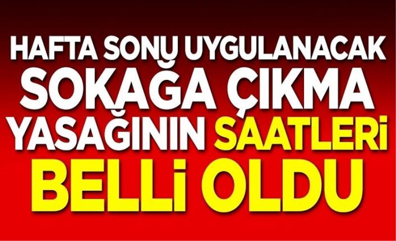 Hafta sonu uygulanacak olan sokağa çıkma yasağının saatleri belli oldu