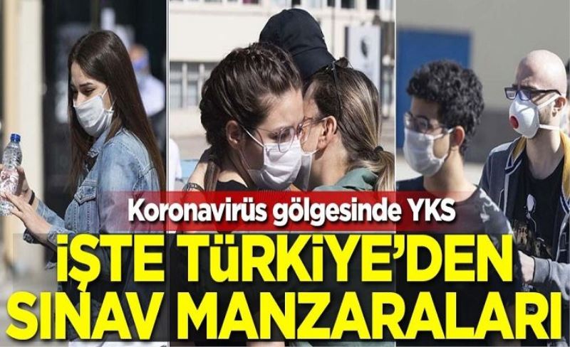 Koronavirüs gölgesinde YKS! İşte Türkiye'den sınav manzaraları