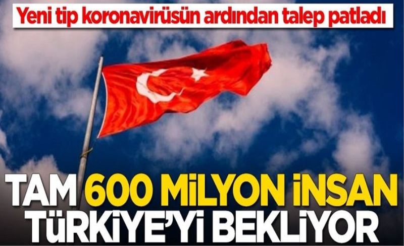 Koronavirüs sonrası talep patladı! 600 milyon insan Türkiye'yi bekliyor