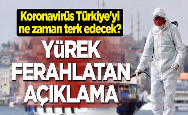 Koronavirüs Türkiye'yi ne zaman terk edecek? Yürek ferahlatan açıklama