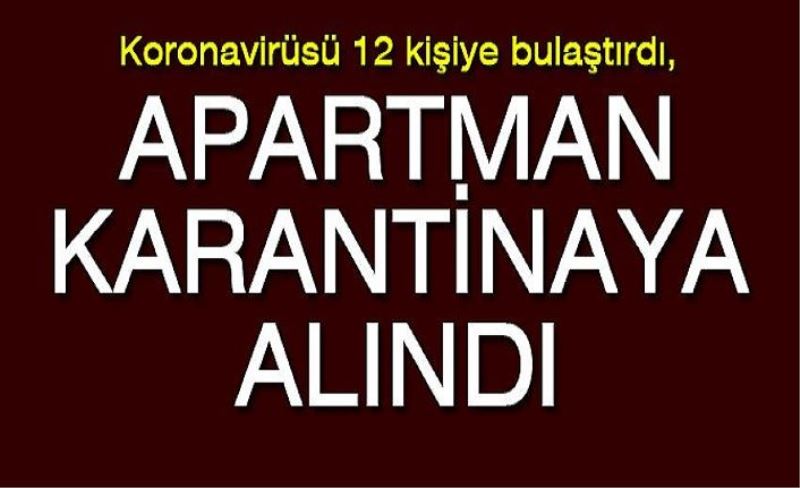 Koronavirüsü 12 kişiye bulaştırdı, apartman karantinaya alındı