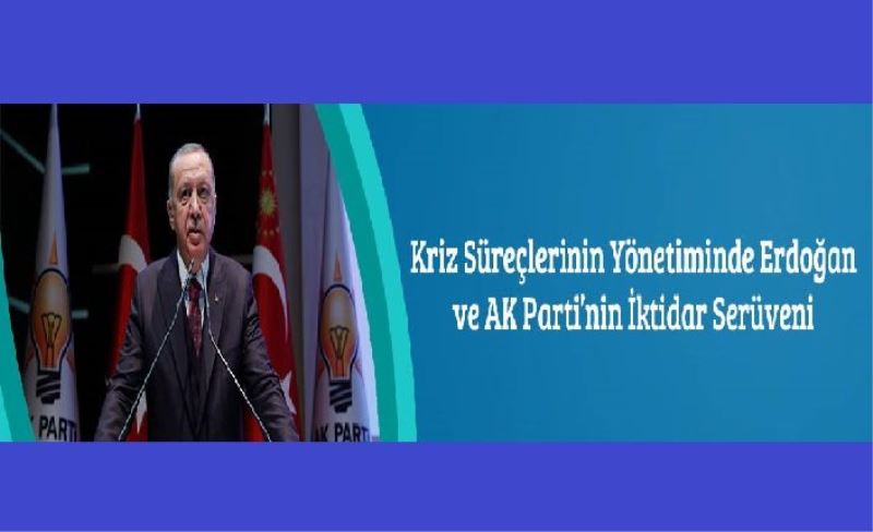 Kriz Süreçlerinin Yönetiminde Erdoğan ve AK Parti’nin İktidar Serüveni