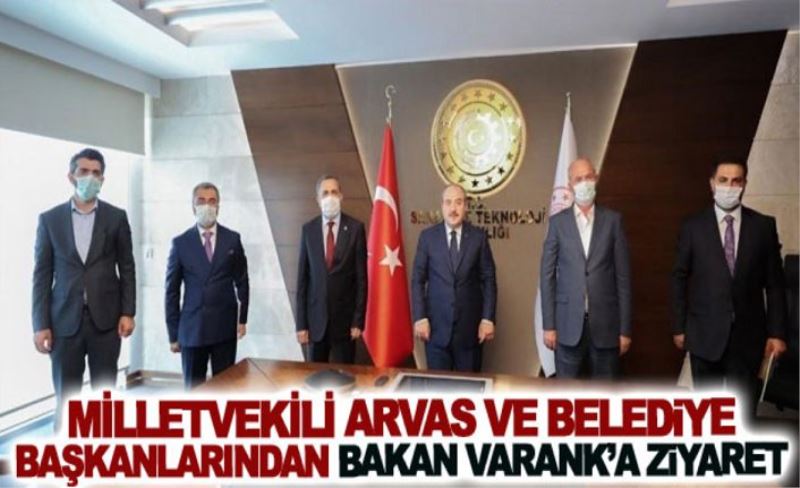 Milletvekili Arvas ve belediye başkanlarından Bakan Varank’a ziyaret