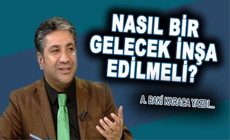 NASIL BİR GELECEK İNŞA EDİLMELİ?