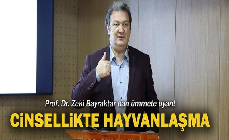 Prof. Bayraktar: Cinsellikte Hayvanlaşma...