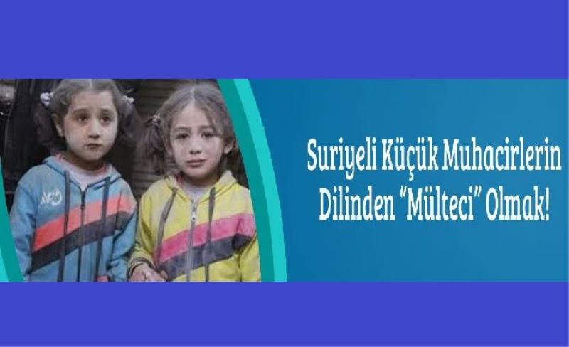 Suriyeli Küçük Muhacirlerin Dilinden “Mülteci” Olmak!