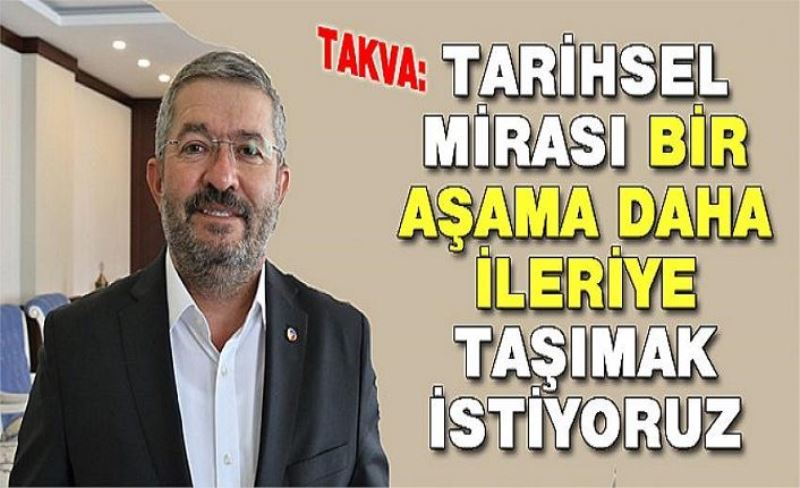 _Tarihsel mirası bir aşama daha ileriye taşımak istiyoruz