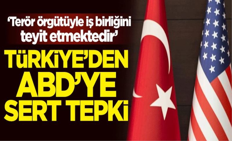 Türkiye'den ABD'ye 2019 Yılı Terörizm Raporu tepkisi: Terör örgütüyle iş birliğini teyit etmektedir