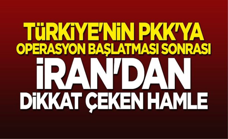 Türkiye'nin PKK'ya operasyon başlatmasının ardından İran'dan dikkat çeken hamle