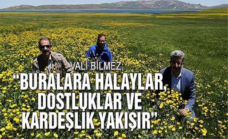 Vali Bilmez: “Buralara halaylar, dostluklar ve kardeşlik yakışır”