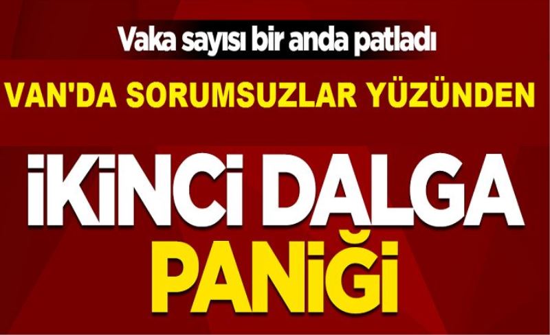 Van'da ikinci dalga paniği Vaka sayısı bir anda patladı...