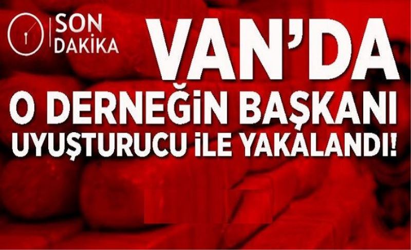 Van'da o derneğin başkanı uyuşturucu ile yakalandı