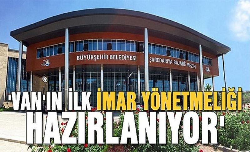 'Van'ın ilk imar yönetmeliği hazırlanıyor'