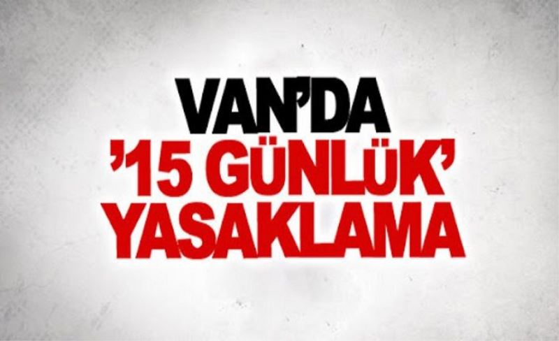 Van’da ’15 günlük’ yasaklama