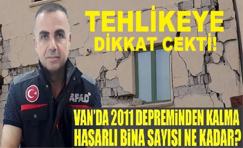 Tehlikeye dikkat çekti:Van’da 2011 depreminden kalma hasarlı bina sayısı ne kadar?