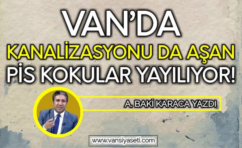 VAN’DA KANALİZASYONU DA AŞAN PİS KOKULAR YAYILIYOR!