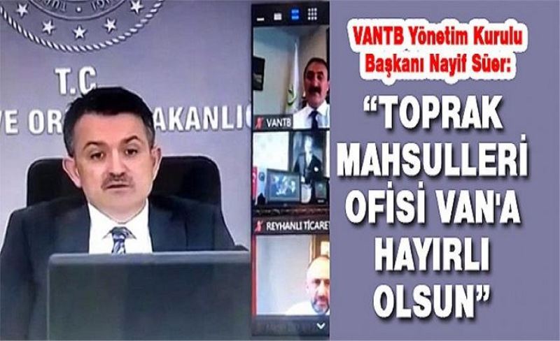 VANTB Yönetim Kurulu Başkanı Nayif Süer: “Toprak Mahsulleri Ofisi Van'a Hayırlı Olsun”