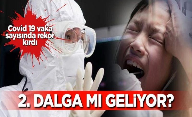 2. dalga mı geliyor? Covid-19 vaka sayısında rekor kırdı