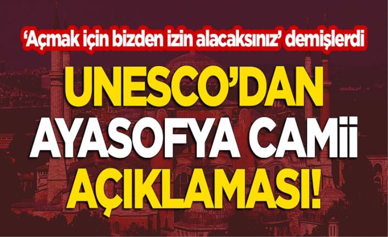 'Açmak için bizden izin alacaksınız' diyen UNESCO'dan 'Ayasofya Camii' açıklaması!