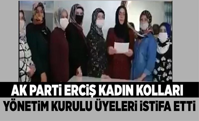 AK Parti Erciş Kadın Kolları Yönetim Kurulu Üyeleri istifa etti