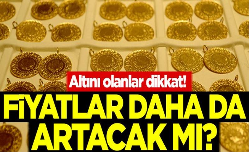 Altın daha da artacak mı? Altını olanlar dikkat!