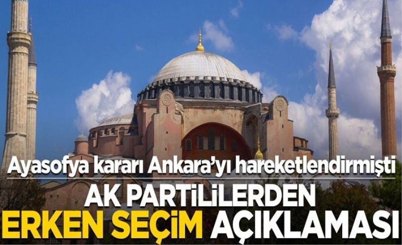 Ayasofya kararı erken seçim için mi? AK Parti’den flaş açıklama