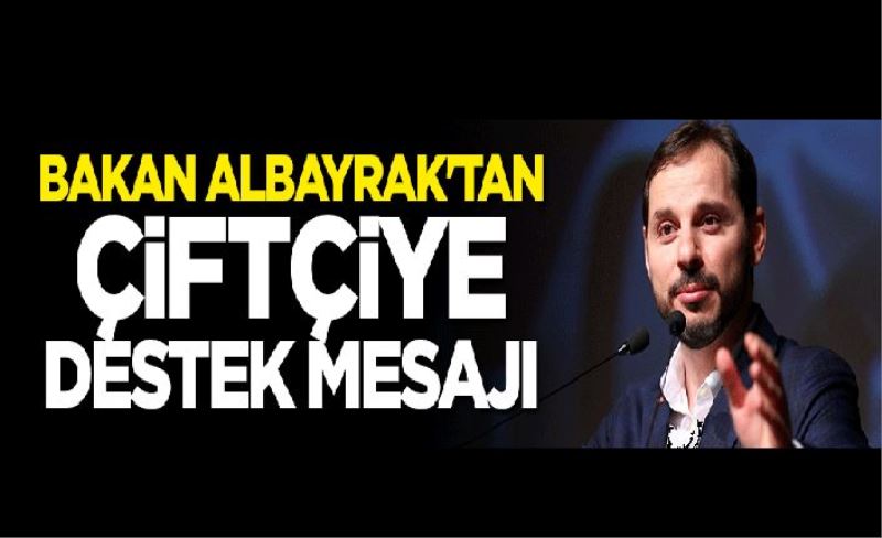 Bakan Berat Albayrak'tan çiftçiye destek mesajı: Daima yanınızdayız