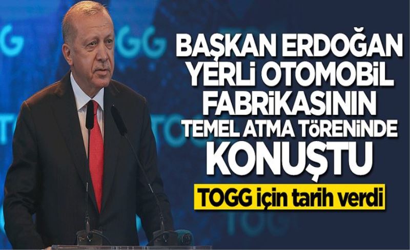Başkan Erdoğan yerli otomobil fabrikasının temel atma töreninde konuştu