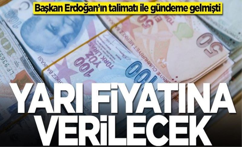 Başkan Erdoğan’ın talimatı ile gündeme gelmişti! Yarı fiyatına verilecek