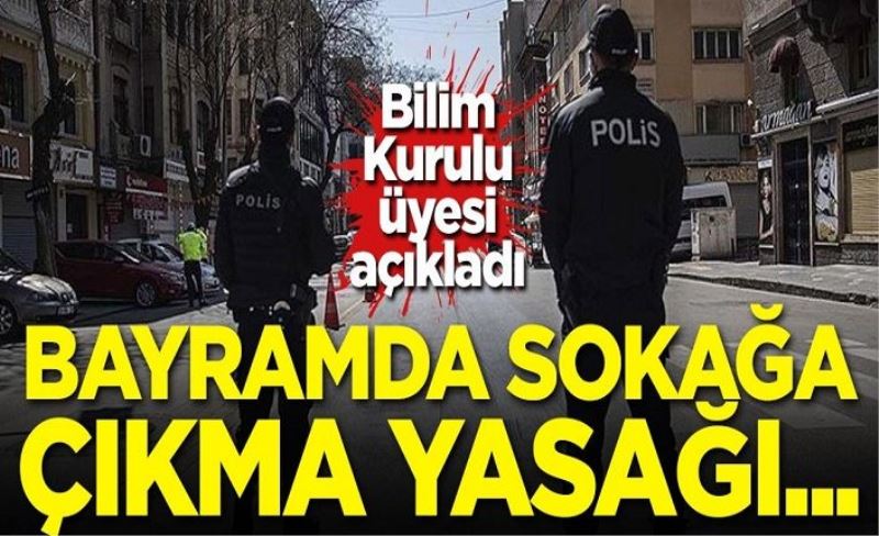 Bilim Kurulu üyesi açıkladı! Bayramda sokağa çıkma kısıtlaması...