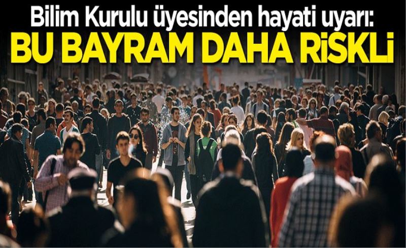 Bilim Kurulu Üyesinden hayati uyarı: Bu bayram daha riskli